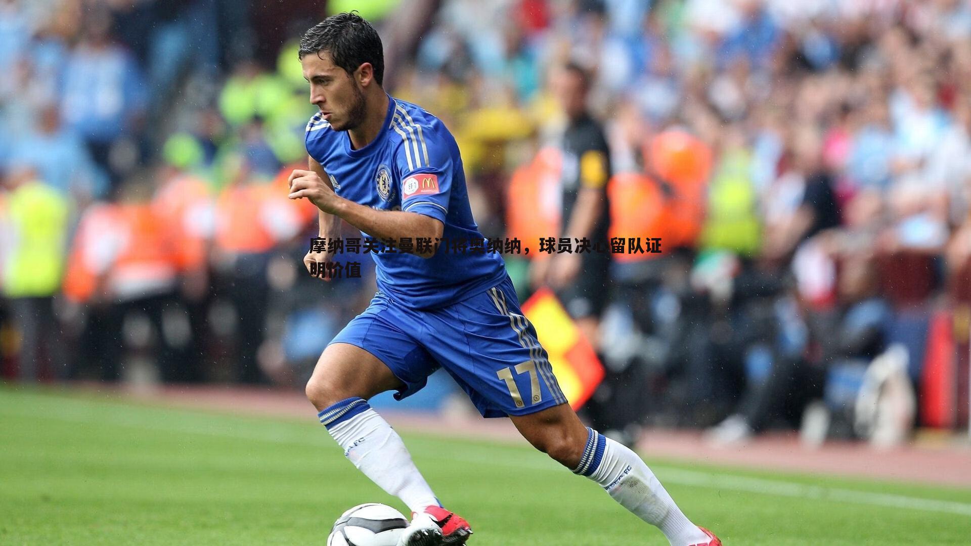 摩纳哥关注曼联门将奥纳纳,球员决心留队证明价值