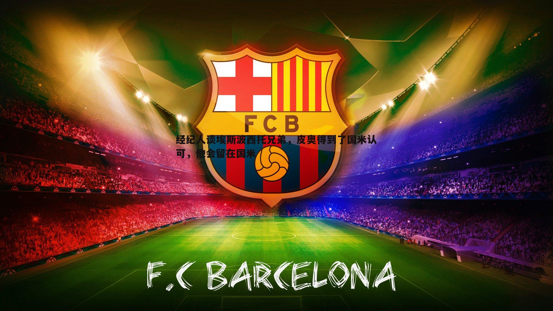 经纪人谈埃斯波西托兄弟,皮奥得到了国米认可,他会留在国米